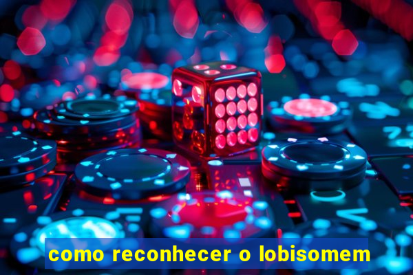 como reconhecer o lobisomem